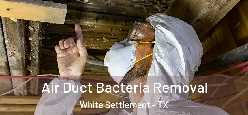 Air Duct Bacteria Removal White Settlement - TX