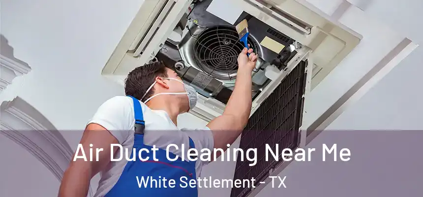 Air Duct Cleaning Near Me White Settlement - TX