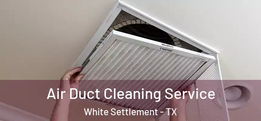 Air Duct Cleaning Service White Settlement - TX