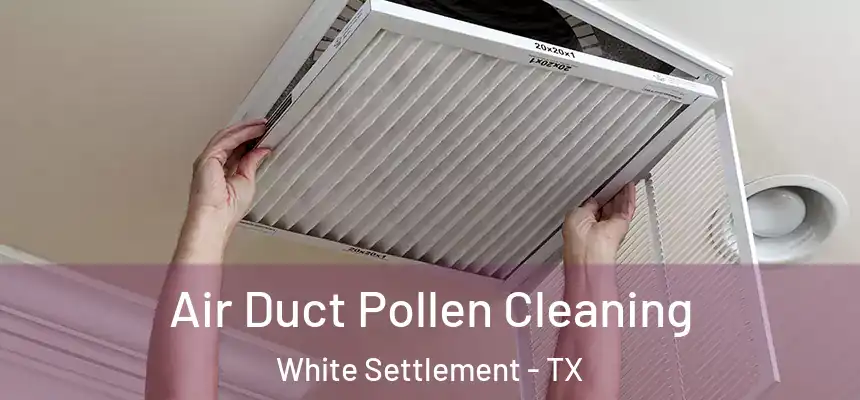 Air Duct Pollen Cleaning White Settlement - TX