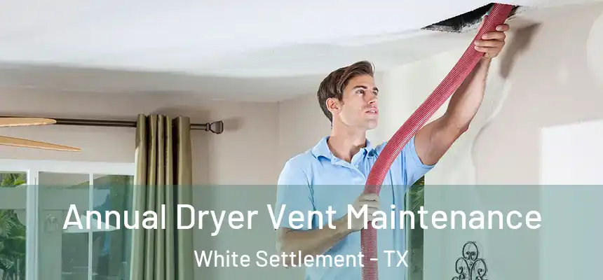 Annual Dryer Vent Maintenance White Settlement - TX