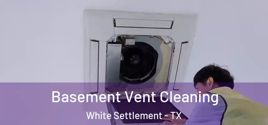 Basement Vent Cleaning White Settlement - TX