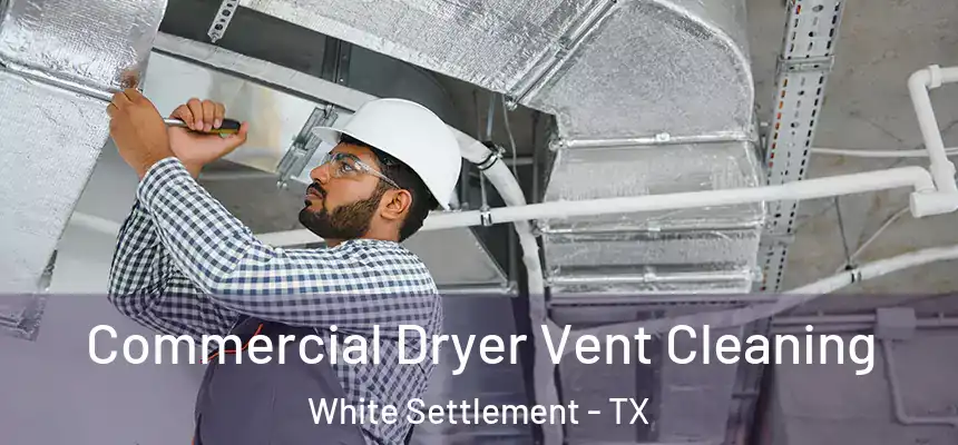 Commercial Dryer Vent Cleaning White Settlement - TX