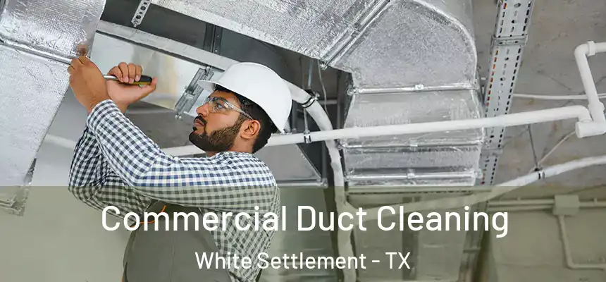  Commercial Duct Cleaning White Settlement - TX
