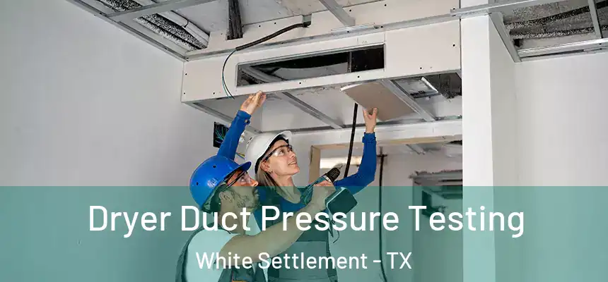Dryer Duct Pressure Testing White Settlement - TX