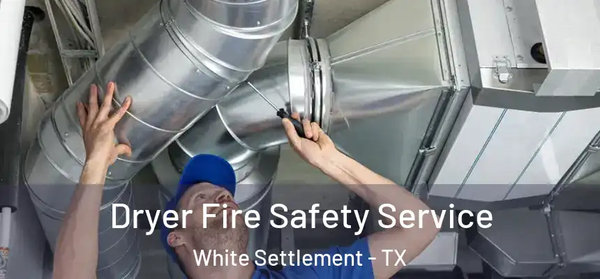 Dryer Fire Safety Service White Settlement - TX