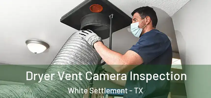 Dryer Vent Camera Inspection White Settlement - TX