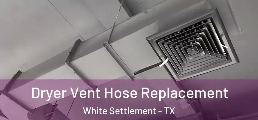  Dryer Vent Hose Replacement White Settlement - TX