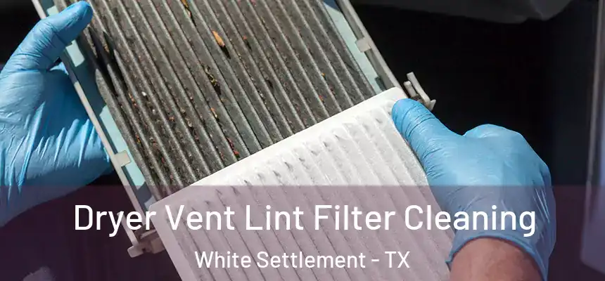 Dryer Vent Lint Filter Cleaning White Settlement - TX