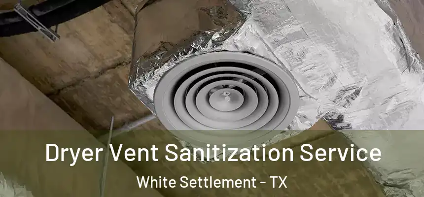 Dryer Vent Sanitization Service White Settlement - TX