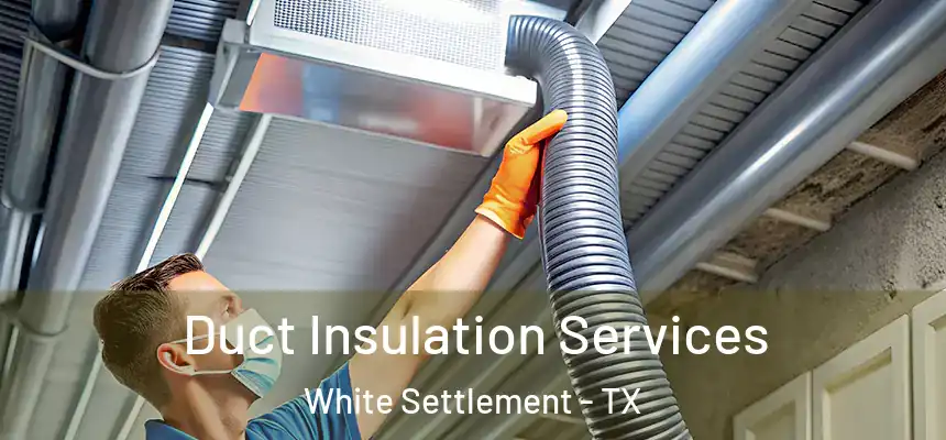 Duct Insulation Services White Settlement - TX