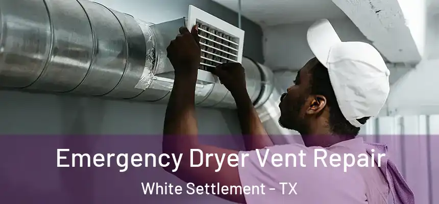 Emergency Dryer Vent Repair White Settlement - TX