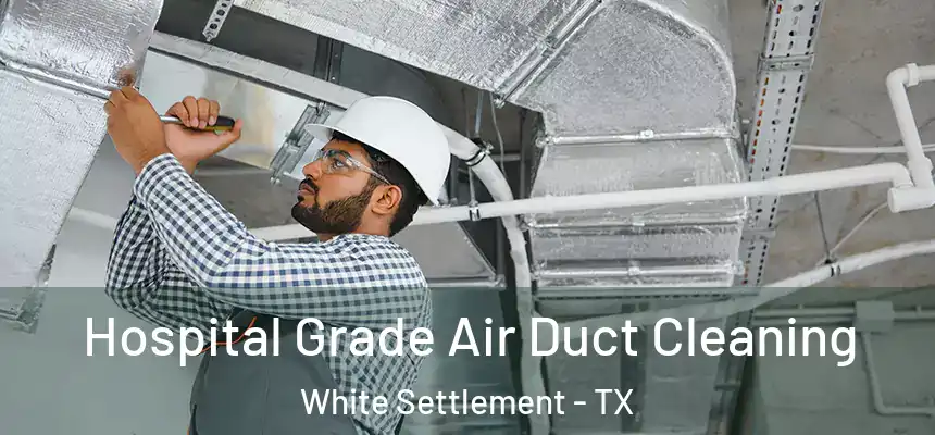 Hospital Grade Air Duct Cleaning White Settlement - TX