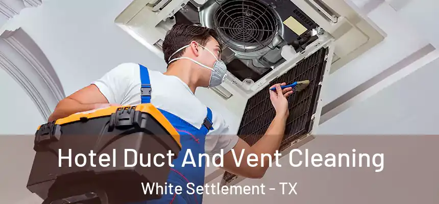 Hotel Duct And Vent Cleaning White Settlement - TX