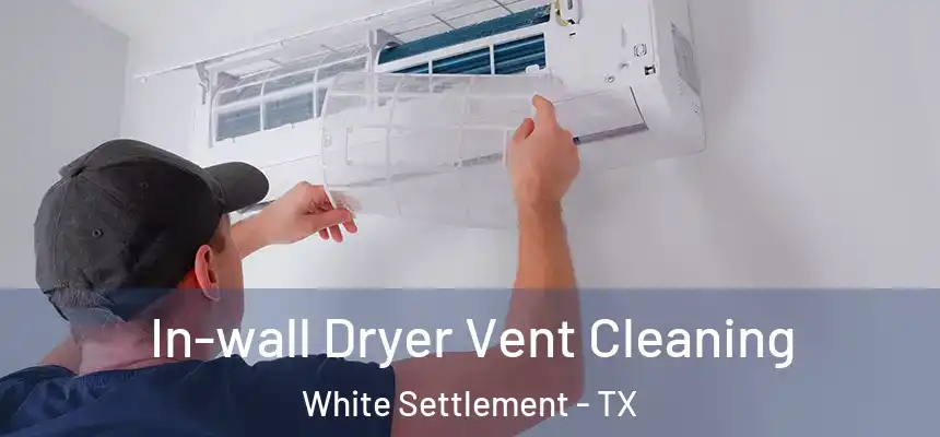 In-wall Dryer Vent Cleaning White Settlement - TX
