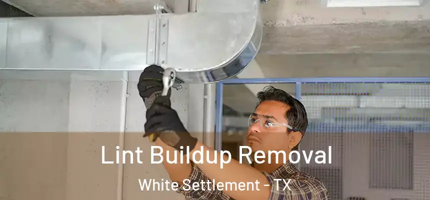 Lint Buildup Removal White Settlement - TX