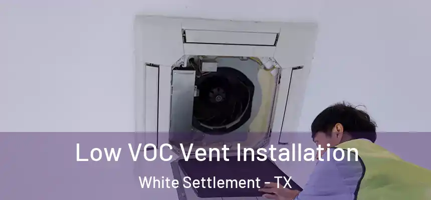 Low VOC Vent Installation White Settlement - TX