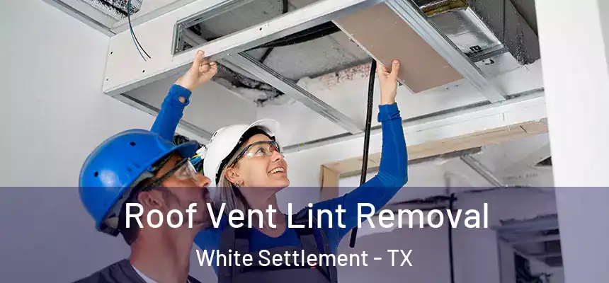 Roof Vent Lint Removal White Settlement - TX
