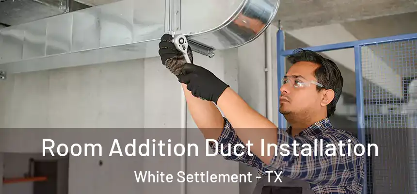  Room Addition Duct Installation White Settlement - TX