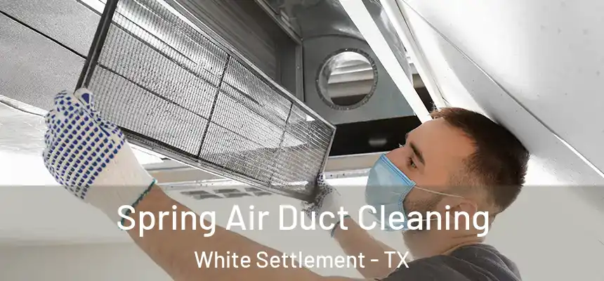 Spring Air Duct Cleaning White Settlement - TX