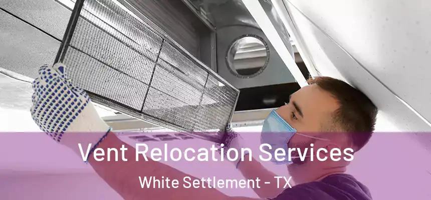Vent Relocation Services White Settlement - TX