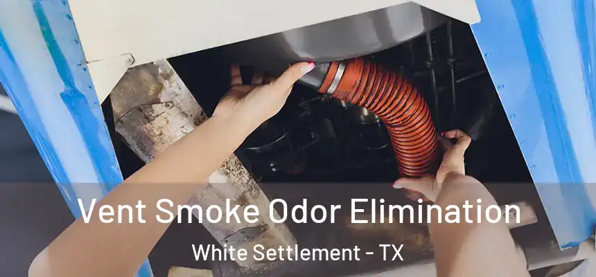Vent Smoke Odor Elimination White Settlement - TX